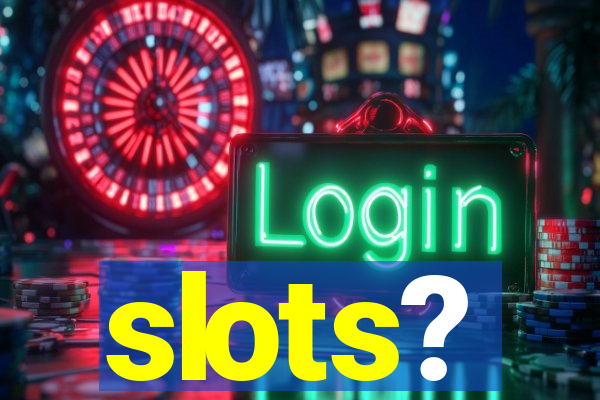 slots?