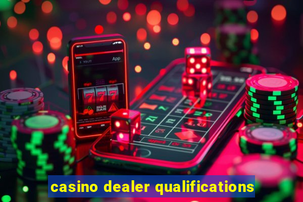 casino dealer qualifications