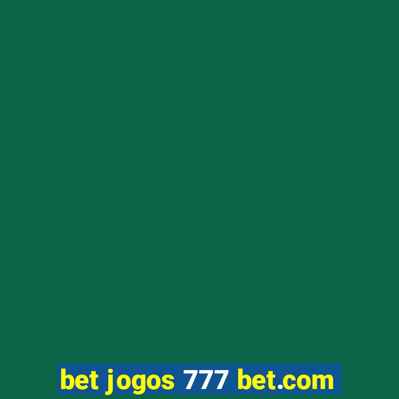 bet jogos 777 bet.com