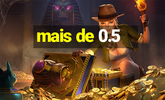 mais de 0.5