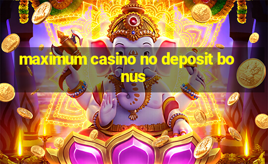 maximum casino no deposit bonus