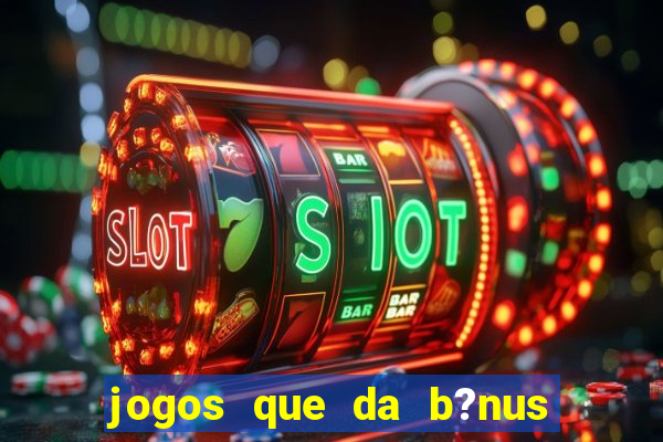 jogos que da b?nus ao se cadastrar