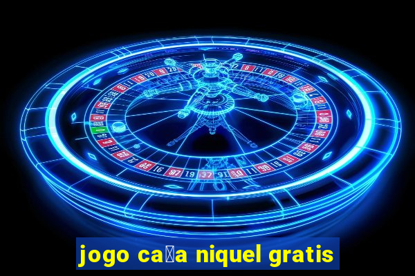 jogo ca莽a niquel gratis