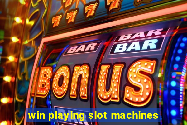 win playing slot machines