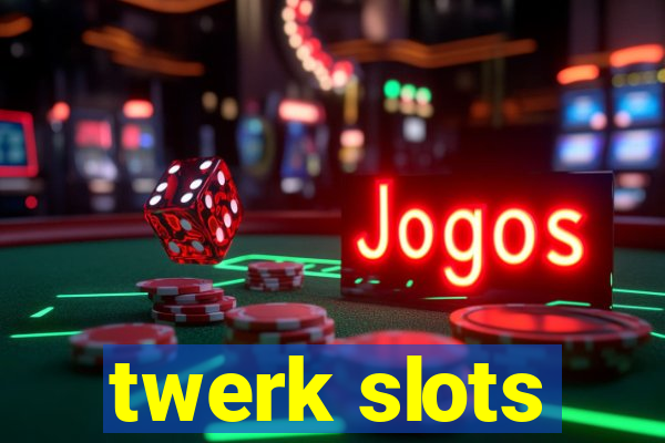 twerk slots