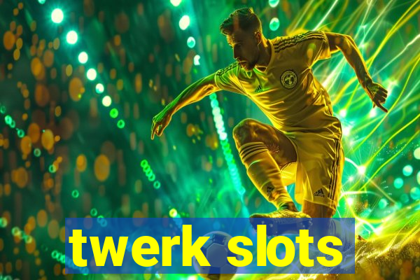 twerk slots