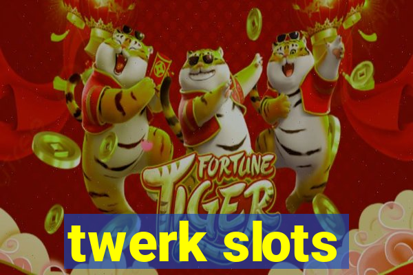 twerk slots