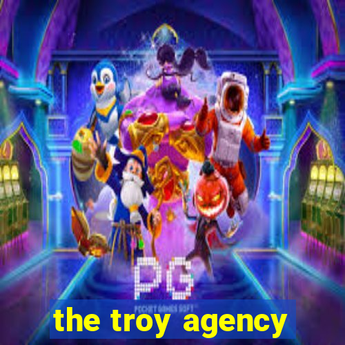 the troy agency