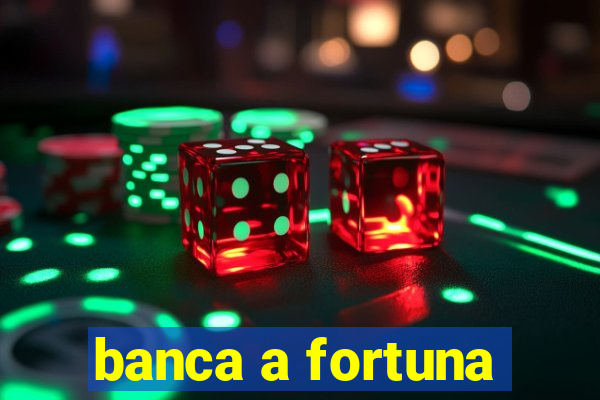 banca a fortuna