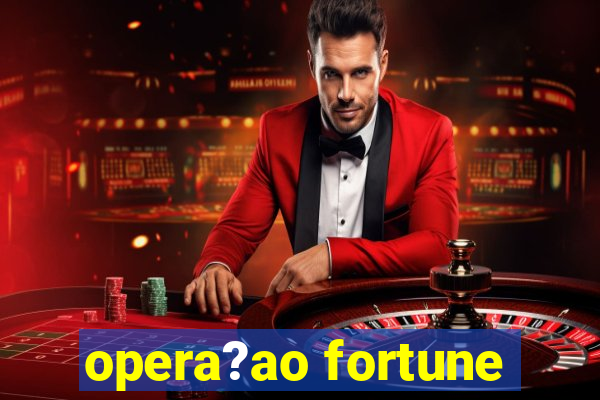 opera?ao fortune