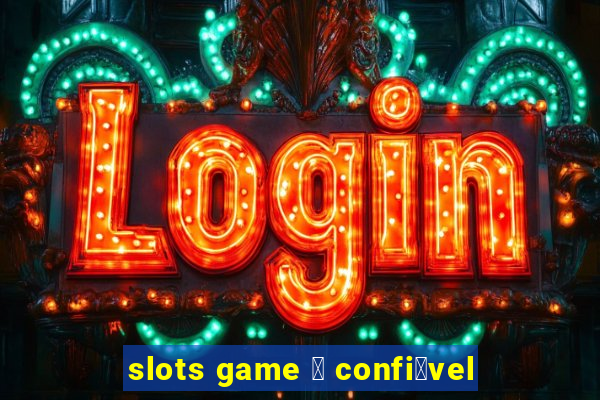 slots game 茅 confi谩vel