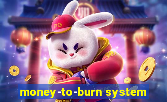 money-to-burn system