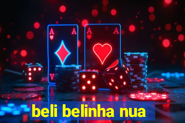 beli belinha nua