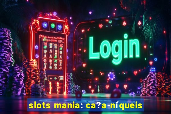 slots mania: ca?a-níqueis