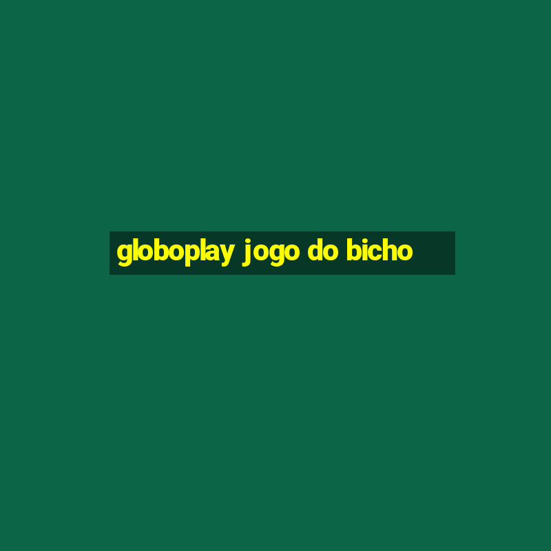 globoplay jogo do bicho