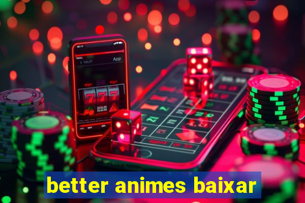 better animes baixar