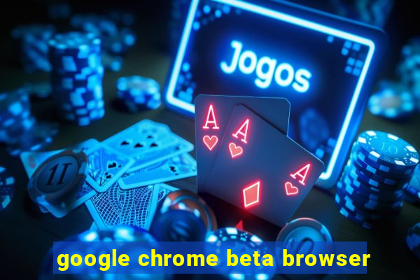 google chrome beta browser