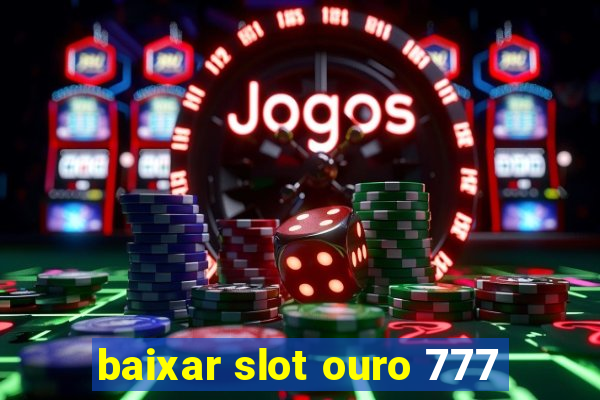 baixar slot ouro 777