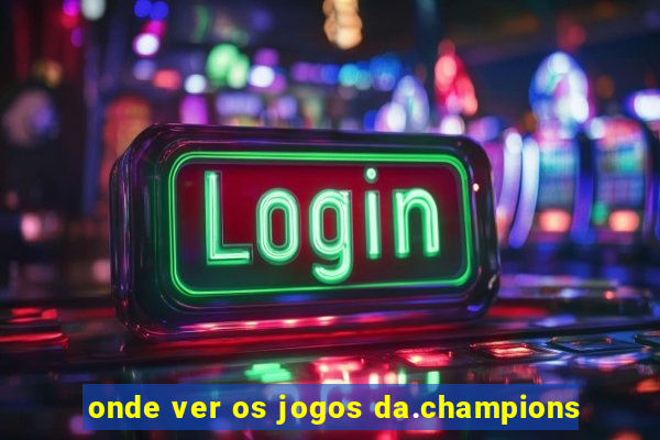 onde ver os jogos da.champions