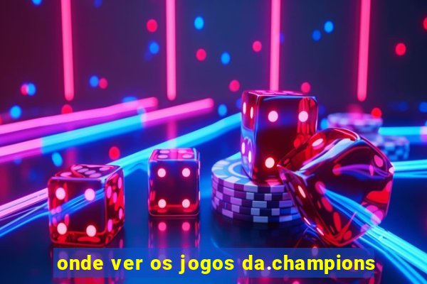 onde ver os jogos da.champions