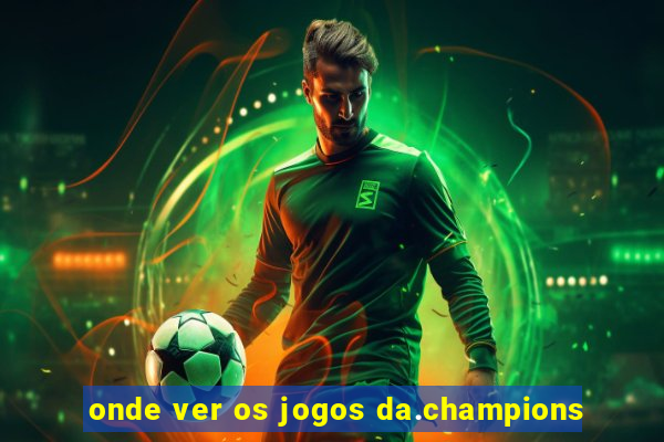 onde ver os jogos da.champions