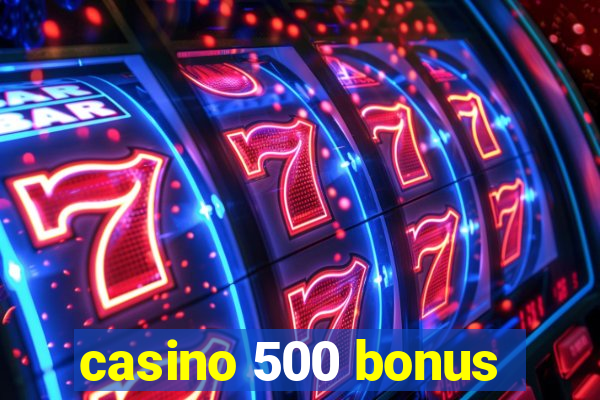 casino 500 bonus