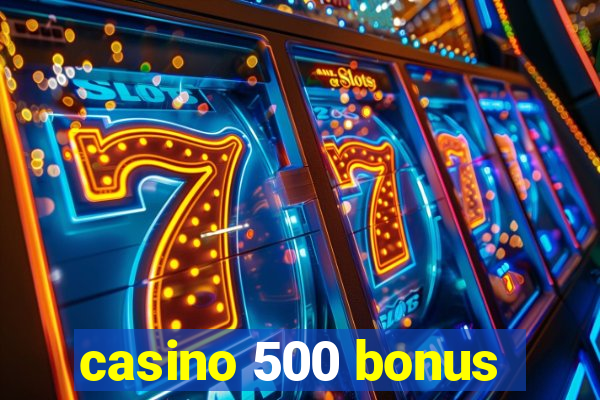 casino 500 bonus