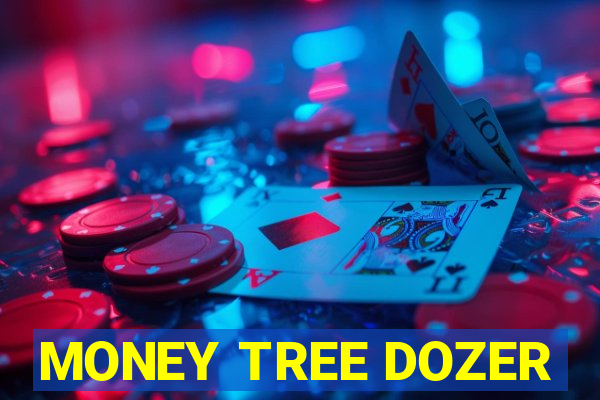 MONEY TREE DOZER