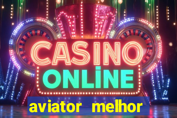 aviator melhor horario para jogar