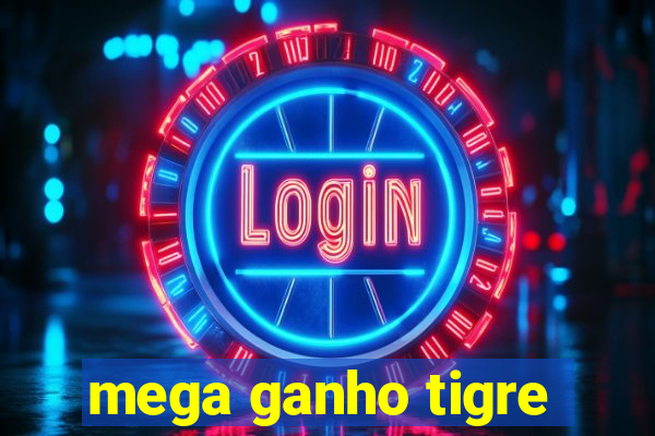 mega ganho tigre