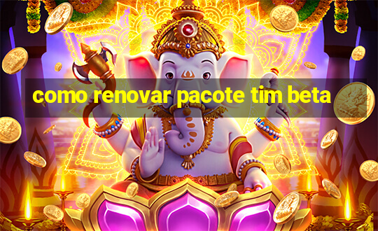 como renovar pacote tim beta