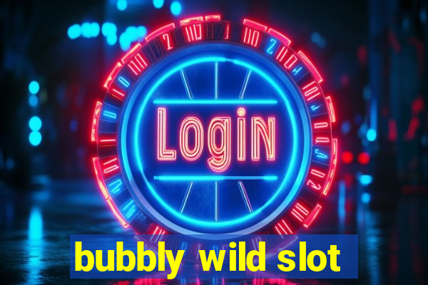 bubbly wild slot