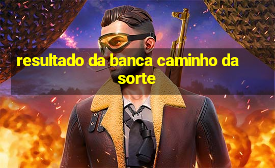 resultado da banca caminho da sorte