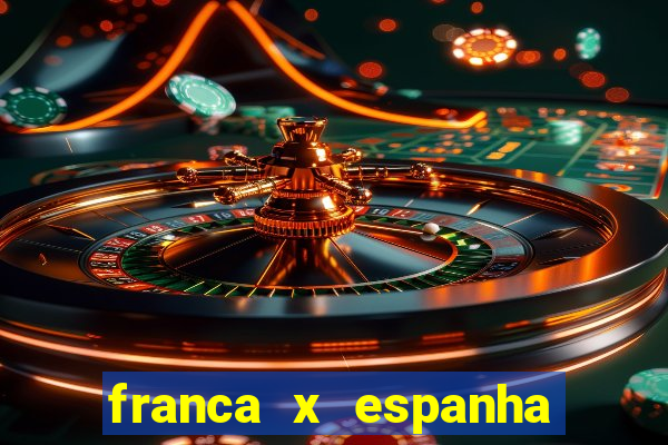 franca x espanha ao vivo