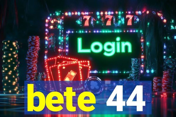 bete 44