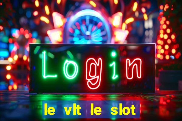 le vlt le slot machine piu evolute