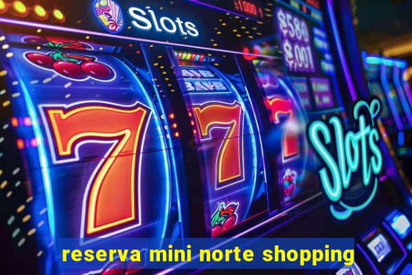 reserva mini norte shopping