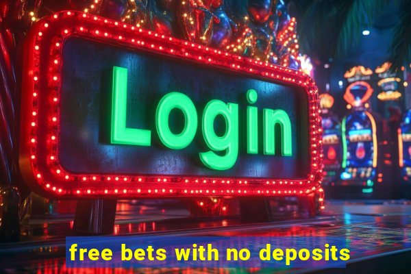 free bets with no deposits