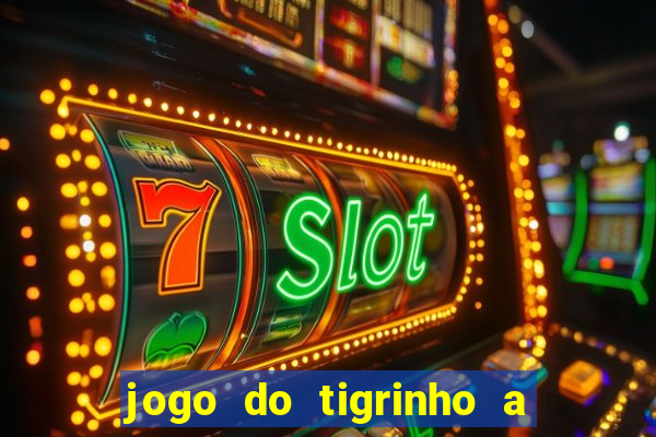 jogo do tigrinho a partir de r$ 5