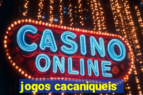 jogos cacaniqueis