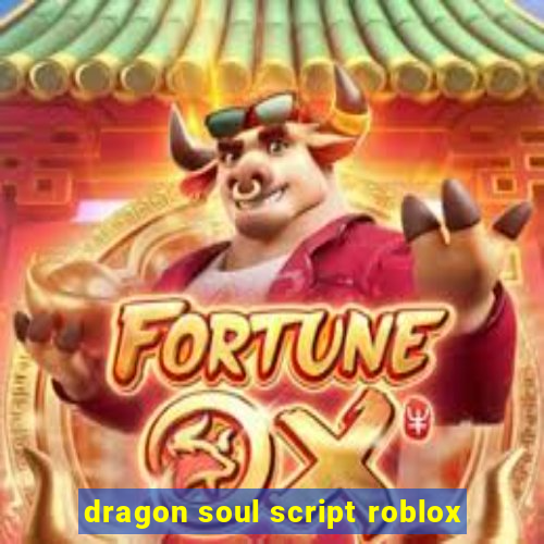 dragon soul script roblox