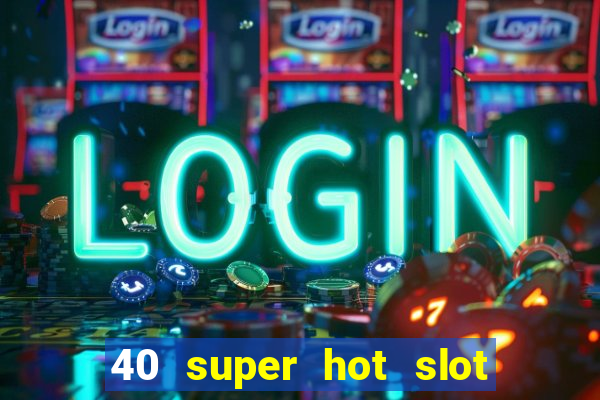 40 super hot slot online free