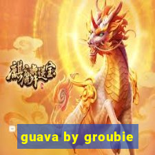 guava by groubie