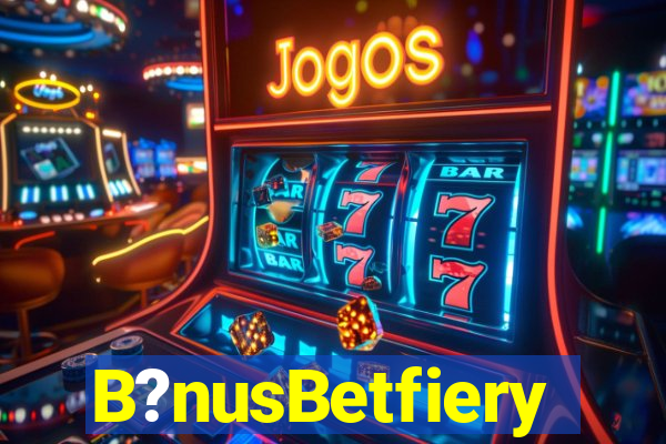 B?nusBetfiery