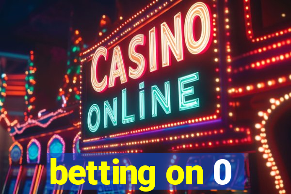 betting on 0