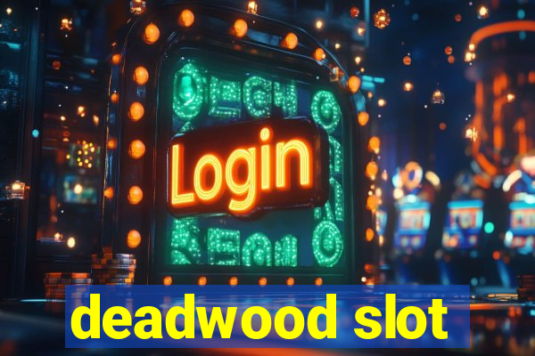 deadwood slot