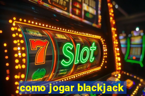 como jogar blackjack