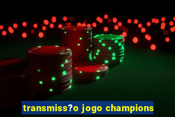 transmiss?o jogo champions