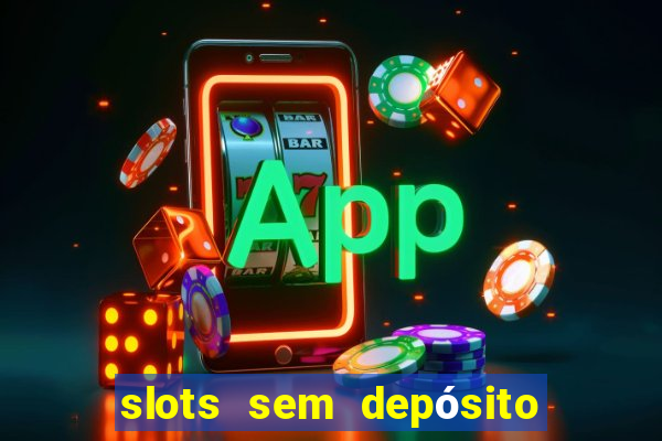 slots sem depósito para sacar