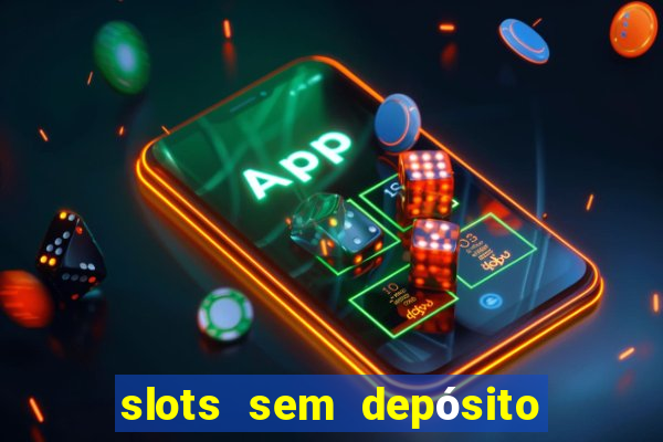 slots sem depósito para sacar